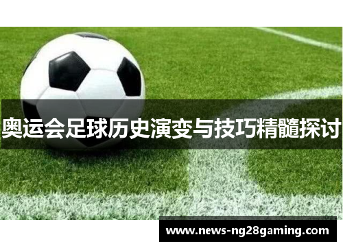 奥运会足球历史演变与技巧精髓探讨
