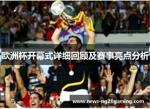 欧洲杯开幕式详细回顾及赛事亮点分析 欧洲杯开幕式详细回顾及赛事亮点分析