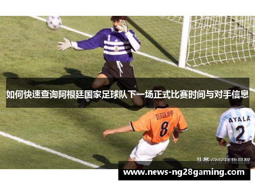如何快速查询阿根廷国家足球队下一场正式比赛时间与对手信息