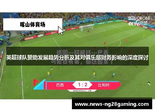英超球队赞助发展趋势分析及其对俱乐部财务影响的深度探讨