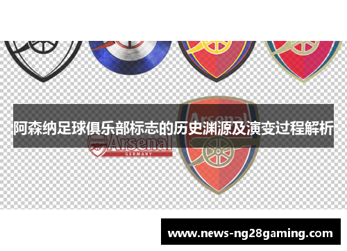 阿森纳足球俱乐部标志的历史渊源及演变过程解析 阿森纳足球俱乐部标志的历史渊源及演变过程解析