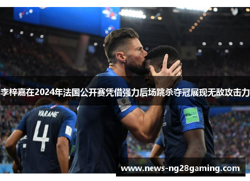 李梓嘉在2024年法国公开赛凭借强力后场跳杀夺冠展现无敌攻击力