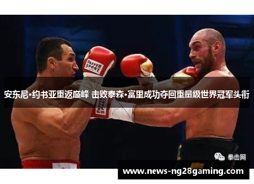 安东尼·约书亚重返巅峰 击败泰森·富里成功夺回重量级世界冠军头衔