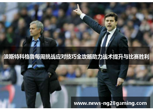 波斯特科格鲁每周挑战应对技巧全攻略助力战术提升与比赛胜利
